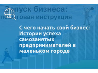 С чего начать свой бизнес: Истории успеха самозанятых предпринимателей в маленьком городе