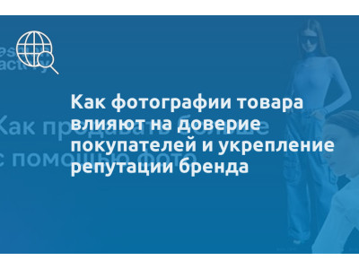 Как фотографии товара влияют на доверие покупателей и укрепление репутации бренда