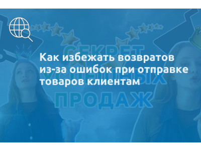 Как избежать возвратов из-за ошибок при отправке товаров клиентам