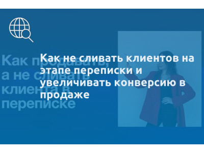 Как не сливать клиентов на этапе переписки и увеличивать конверсию в продаже