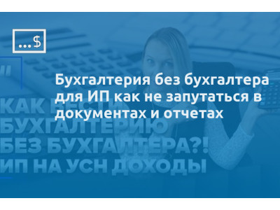 Бухгалтерия без бухгалтера для ИП как не запутаться в документах и отчетах