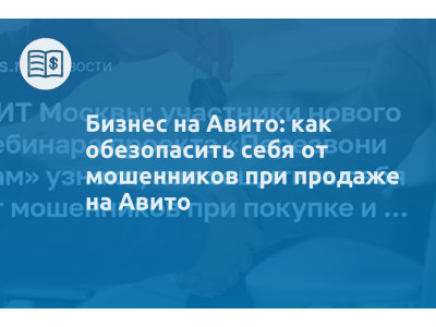 Бизнес на Авито: как обезопасить себя от мошенников при продаже на Авито