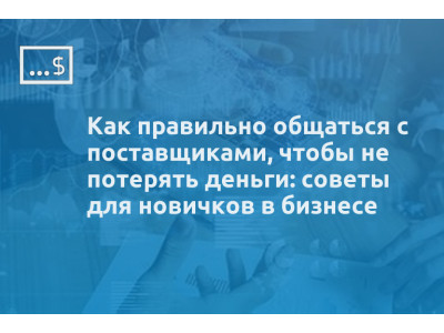Как правильно общаться с поставщиками, чтобы не потерять деньги: советы для новичков в бизнесе
