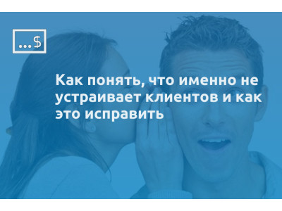 Как понять, что именно не устраивает клиентов и как это исправить