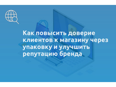 Как повысить доверие клиентов к магазину через упаковку и улучшить репутацию бренда