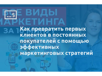 Как превратить первых клиентов в постоянных покупателей с помощью эффективных маркетинговых стратегий