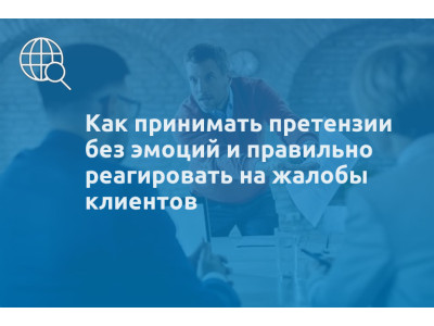 Как принимать претензии без эмоций и правильно реагировать на жалобы клиентов