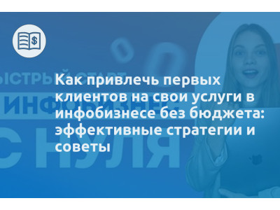 Как привлечь первых клиентов на свои услуги в инфобизнесе без бюджета: эффективные стратегии и советы