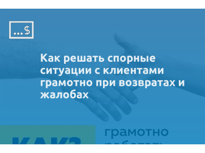 Как решать спорные ситуации с клиентами грамотно при возвратах и жалобах