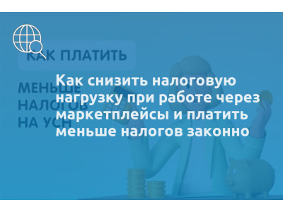 Как снизить налоговую нагрузку при работе через маркетплейсы и платить меньше налогов законно