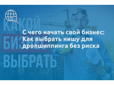 С чего начать свой бизнес: Как выбрать нишу для дропшиппинга без риска