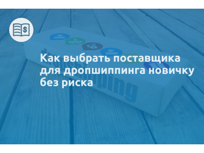 Как выбрать поставщика для дропшиппинга новичку без риска