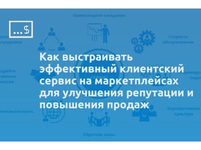 Как выстраивать эффективный клиентский сервис на маркетплейсах для улучшения репутации и повышения продаж