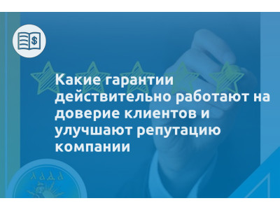 Какие гарантии действительно работают на доверие клиентов и улучшают репутацию компании