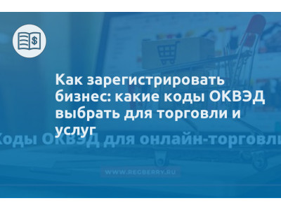 Как зарегистрировать бизнес: какие коды ОКВЭД выбрать для торговли и услуг