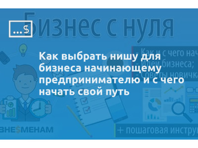 Как выбрать нишу для бизнеса начинающему предпринимателю и с чего начать свой путь
