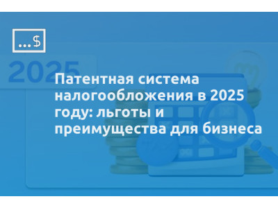 Патентная система налогообложения в 2025 году: льготы и преимущества для бизнеса