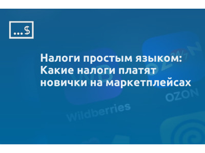 Налоги простым языком: Какие налоги платят новички на маркетплейсах