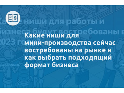 Какие ниши для мини-производства сейчас востребованы на рынке и как выбрать подходящий формат бизнеса