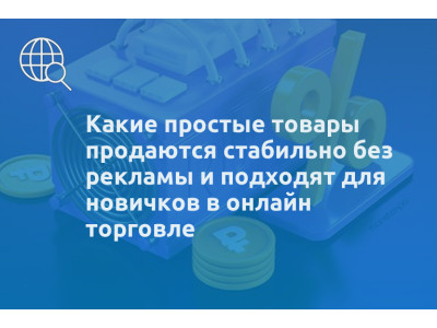 Какие простые товары продаются стабильно без рекламы и подходят для новичков в онлайн торговле