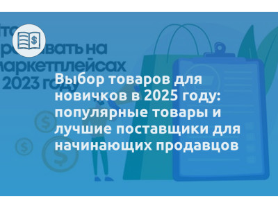 Выбор товаров для новичков в 2025 году: популярные товары и лучшие поставщики для начинающих продавцов
