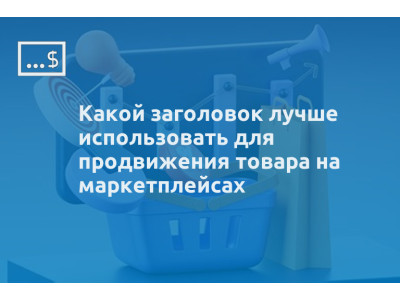 Какой заголовок лучше использовать для продвижения товара на маркетплейсах