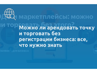 Можно ли арендовать точку и торговать без регистрации бизнеса: все, что нужно знать