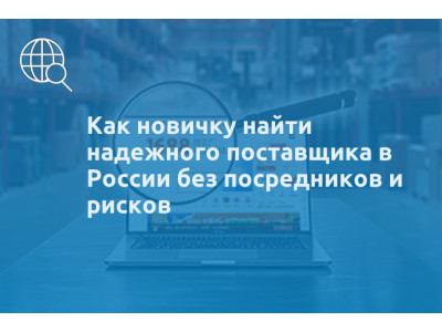 Как новичку найти надежного поставщика в России без посредников и рисков