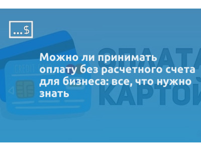 Можно ли принимать оплату без расчетного счета для бизнеса: все, что нужно знать