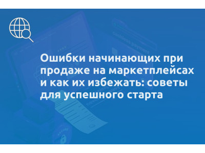 Ошибки начинающих при продаже на маркетплейсах и как их избежать: советы для успешного старта