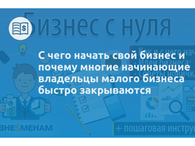С чего начать свой бизнес и почему многие начинающие владельцы малого бизнеса быстро закрываются