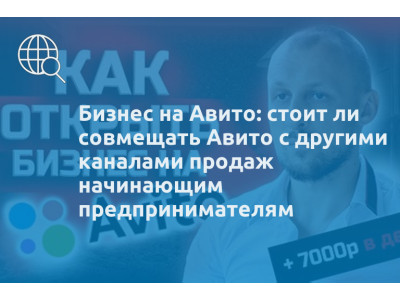 Бизнес на Авито: стоит ли совмещать Авито с другими каналами продаж начинающим предпринимателям