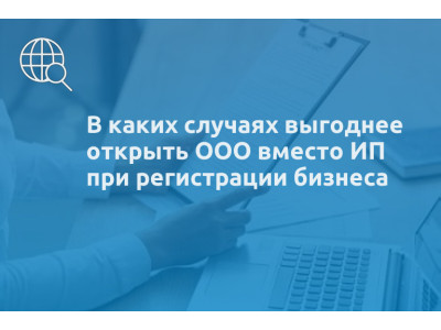 В каких случаях выгоднее открыть ООО вместо ИП при регистрации бизнеса